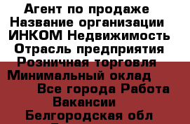 Агент по продаже › Название организации ­ ИНКОМ-Недвижимость › Отрасль предприятия ­ Розничная торговля › Минимальный оклад ­ 60 000 - Все города Работа » Вакансии   . Белгородская обл.,Белгород г.